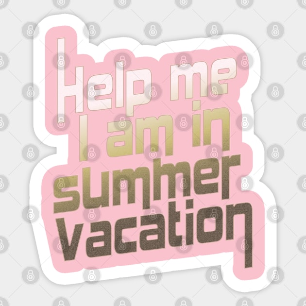 Help me I am in summer vacation. Sticker by TeeText